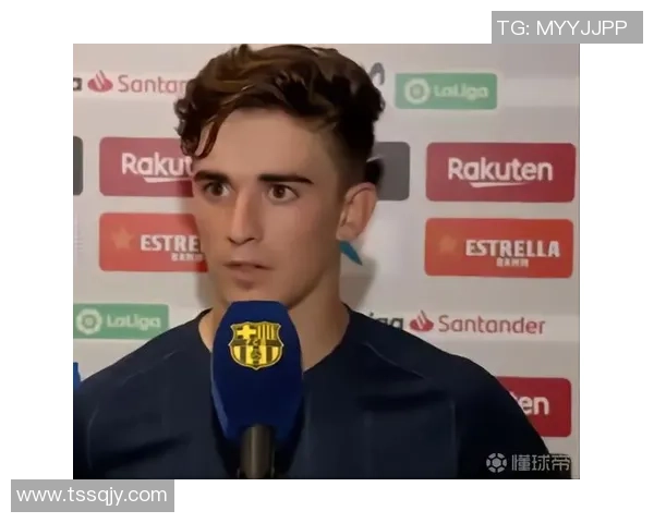 加维引领青春风暴巴塞罗那复兴新核心的崛起之路